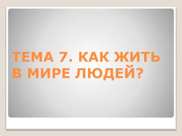 ТЕМА 7. КАК ЖИТЬ В МИРЕ ЛЮДЕЙ?