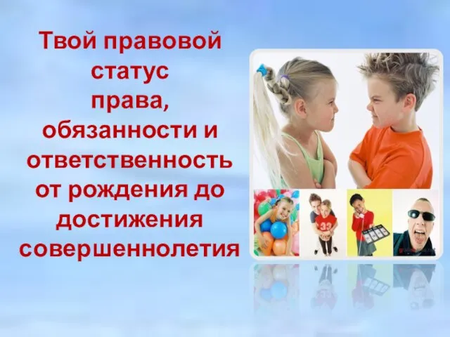 Твой правовой статус права, обязанности и ответственность от рождения до достижения совершеннолетия