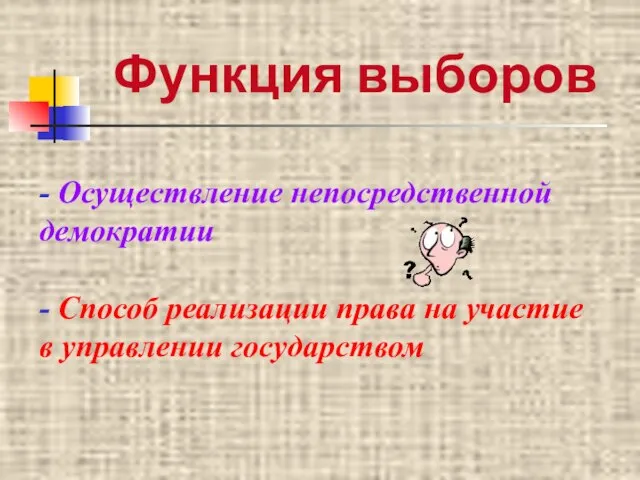 Функция выборов - Осуществление непосредственной демократии - Способ реализации права на участие в управлении государством