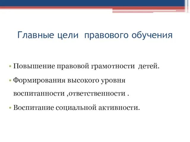 Главные цели правового обучения Повышение правовой грамотности детей. Формирования высокого уровня воспитанности