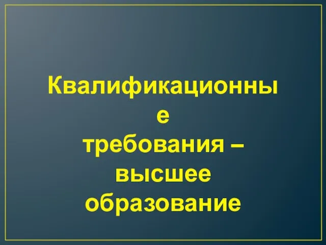 Квалификационные требования – высшее образование