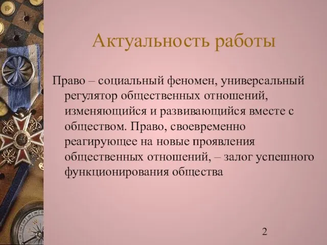 Актуальность работы Право – социальный феномен, универсальный регулятор общественных отношений, изменяющийся и