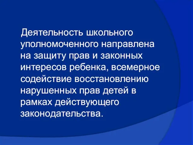 Деятельность школьного уполномоченного направлена на защиту прав и законных интересов ребенка, всемерное