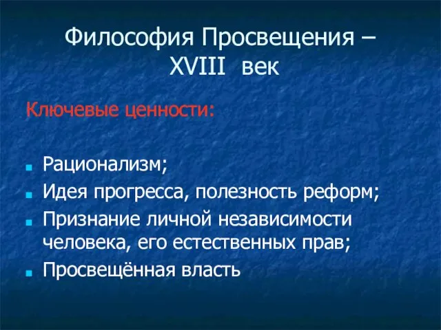 Философия Просвещения – XVIII век Ключевые ценности: Рационализм; Идея прогресса, полезность реформ;