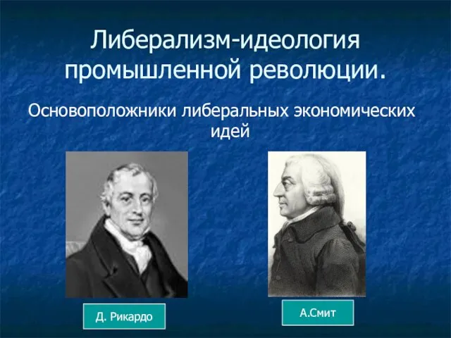 Либерализм-идеология промышленной революции. Основоположники либеральных экономических идей Д. Рикардо А.Смит