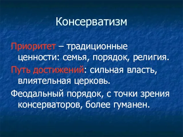 Консерватизм Приоритет – традиционные ценности: семья, порядок, религия. Путь достижений: сильная власть,