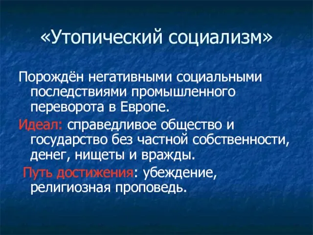 «Утопический социализм» Порождён негативными социальными последствиями промышленного переворота в Европе. Идеал: справедливое