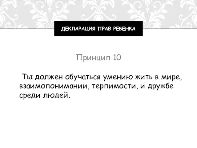 Принцип 10 Ты должен обучаться умению жить в мире, взаимопонимании, терпимости, и