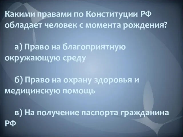 Какими правами по Конституции РФ обладает человек с момента рождения? а) Право