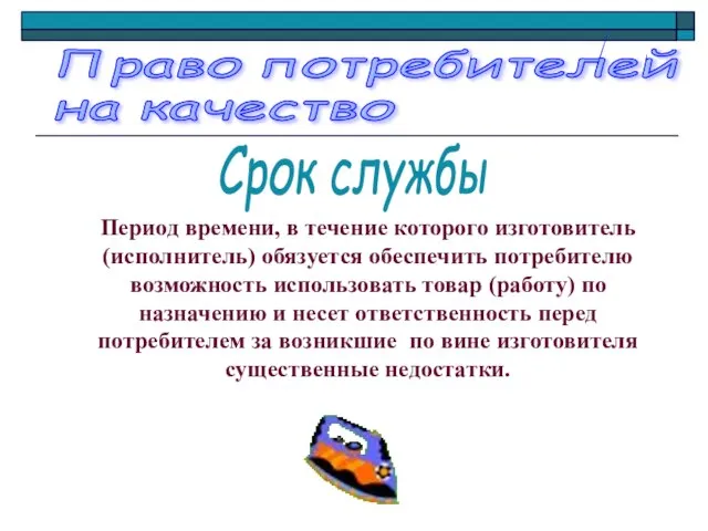 Право потребителей на качество Период времени, в течение которого изготовитель (исполнитель) обязуется