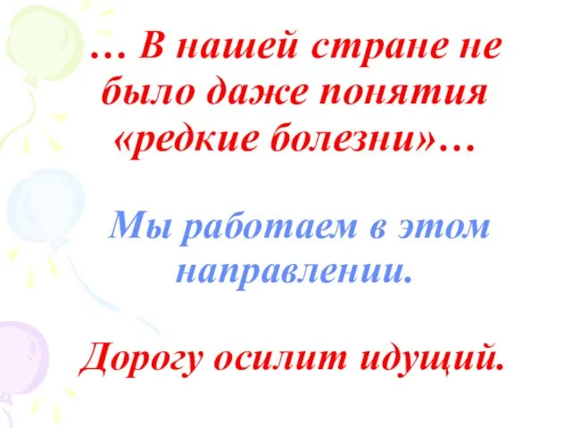 … В нашей стране не было даже понятия «редкие болезни»… Мы работаем