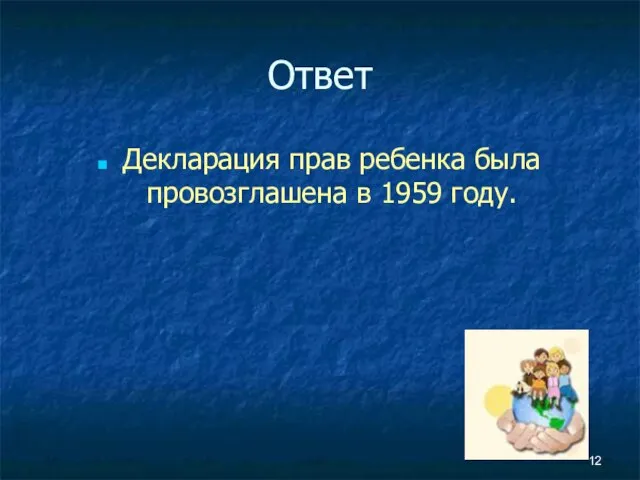 Ответ Декларация прав ребенка была провозглашена в 1959 году.