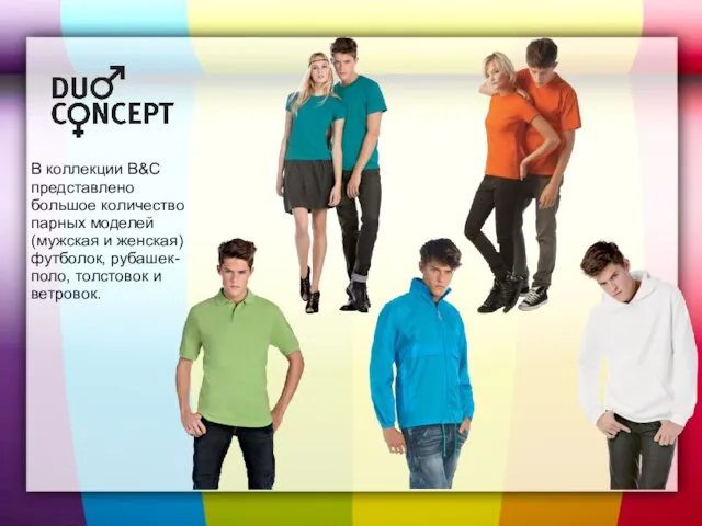 В коллекции B&C представлено большое количество парных моделей (мужская и женская) футболок, рубашек-поло, толстовок и ветровок.