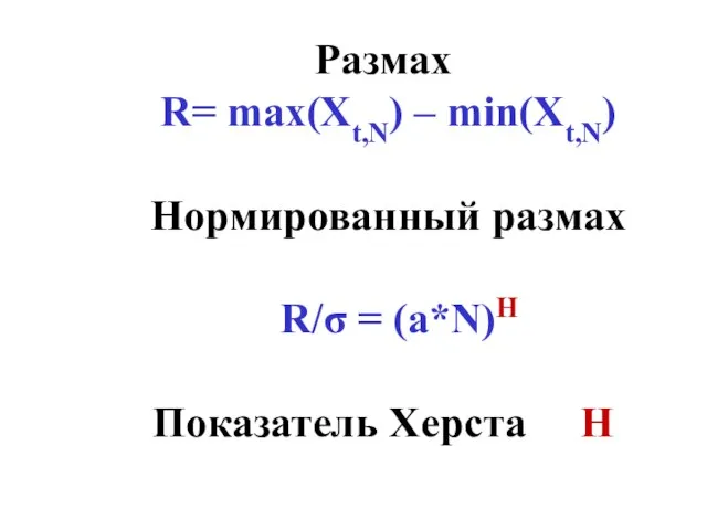 Размах R= max(Xt,N) – min(Xt,N) Нормированный размах R/σ = (a*N)H Показатель Херста H