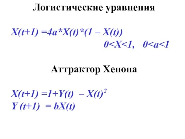 Логистические уравнения X(t+1) =4a*X(t)*(1 – X(t)) 0 Аттрактор Хенона X(t+1) =1+Y(t) –