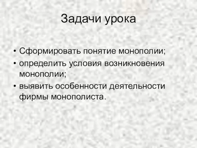 Задачи урока Сформировать понятие монополии; определить условия возникновения монополии; выявить особенности деятельности фирмы монополиста.