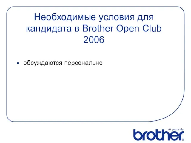 Необходимые условия для кандидата в Brother Open Club 2006 обсуждаются персонально