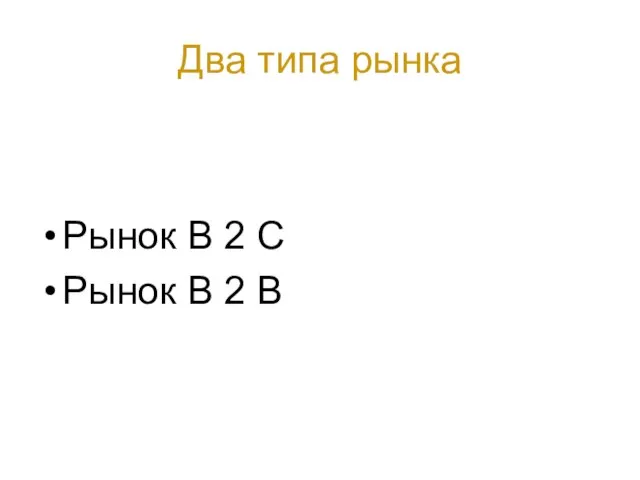 Два типа рынка Рынок B 2 С Рынок B 2 B