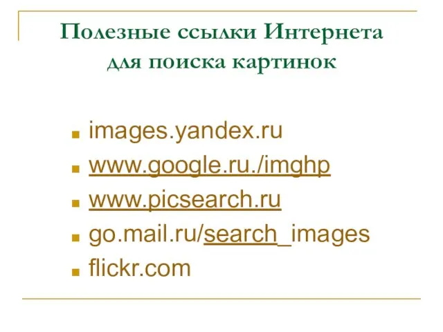 Полезные ссылки Интернета для поиска картинок images.yandex.ru www.google.ru./imghp www.picsearch.ru go.mail.ru/search_images flickr.com