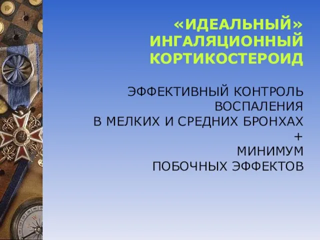 «ИДЕАЛЬНЫЙ» ИНГАЛЯЦИОННЫЙ КОРТИКОСТЕРОИД ЭФФЕКТИВНЫЙ КОНТРОЛЬ ВОСПАЛЕНИЯ В МЕЛКИХ И СРЕДНИХ БРОНХАХ + МИНИМУМ ПОБОЧНЫХ ЭФФЕКТОВ