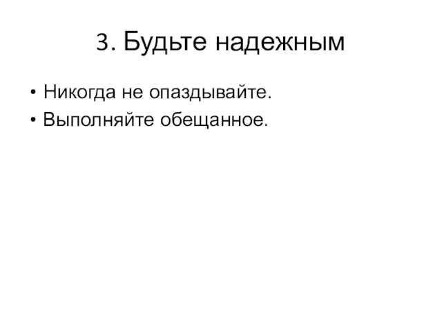 3. Будьте надежным Никогда не опаздывайте. Выполняйте обещанное.