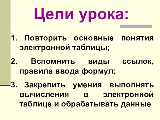 Цели урока: Повторить основные понятия электронной таблицы; Вспомнить виды ссылок, правила ввода