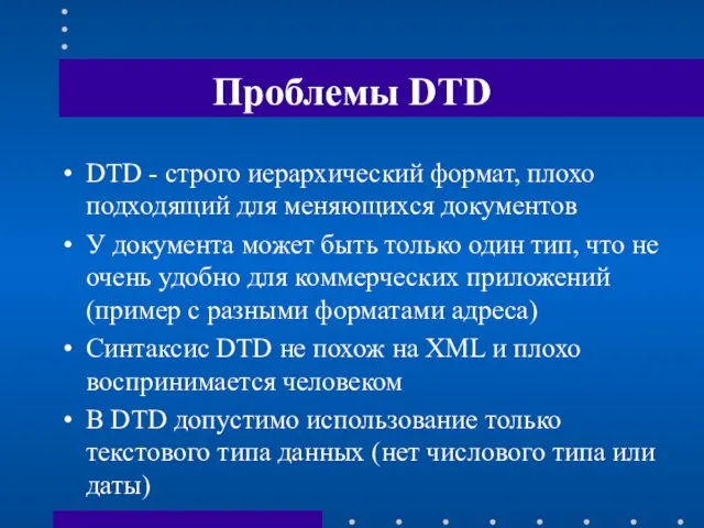 Проблемы DTD DTD - строго иерархический формат, плохо подходящий для меняющихся документов