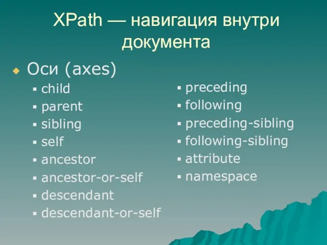 XPath — навигация внутри документа Оси (axes) child parent sibling self ancestor