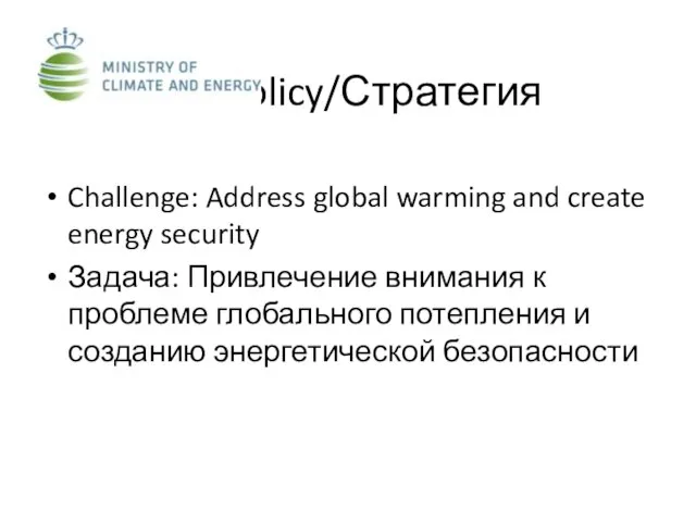Policy/Стратегия Challenge: Address global warming and create energy security Задача: Привлечение внимания