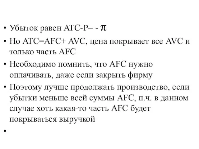 Убыток равен ATC-P= - π Но ATC=AFC+ AVC, цена покрывает все AVC