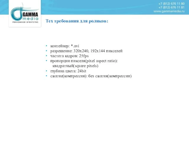 Тех требования для роликов: контейнер: *.avi разрешение: 320х240, 192х144 пикселей частота кадров: