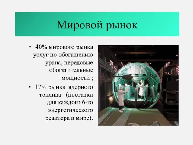 Мировой рынок 40% мирового рынка услуг по обогащению урана, передовые обогатительные мощности