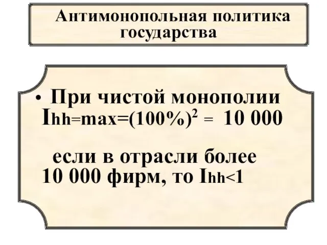 Антимонопольная политика государства При чистой монополии Ihh=max=(100%)2 = 10 000 если в