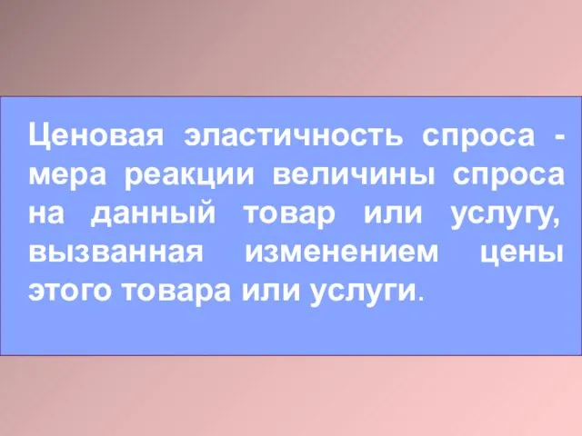 Ценовая эластичность спроса - мера реакции величины спроса на данный товар или