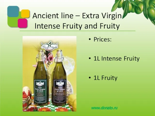 Ancient line – Extra Virgin Intense Fruity and Fruity Prices: 1L Intense Fruity 1L Fruity www.donato.ru