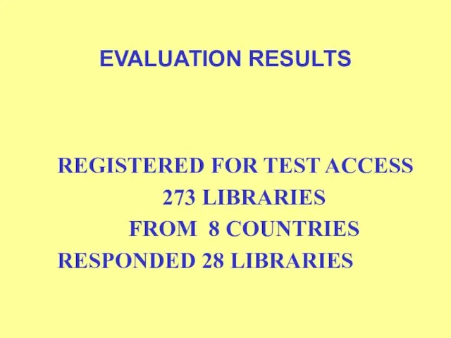 EVALUATION RESULTS REGISTERED FOR TEST ACCESS 273 LIBRARIES FROM 8 COUNTRIES RESPONDED 28 LIBRARIES