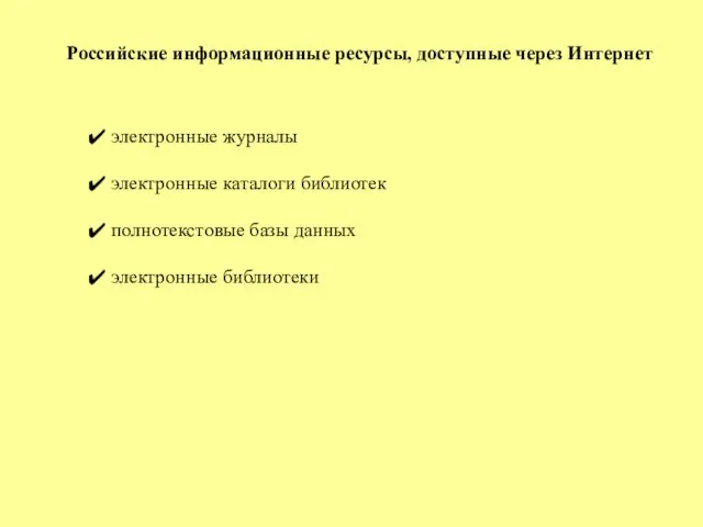 Российские информационные ресурсы, доступные через Интернет электронные журналы электронные каталоги библиотек полнотекстовые базы данных электронные библиотеки