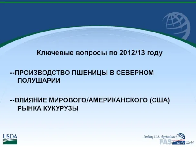 Ключевые вопросы по 2012/13 году --ПРОИЗВОДСТВО ПШЕНИЦЫ В СЕВЕРНОМ ПОЛУШАРИИ --ВЛИЯНИЕ МИРОВОГО/АМЕРИКАНСКОГО (США) РЫНКА КУКУРУЗЫ