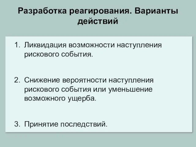 Разработка реагирования. Варианты действий Ликвидация возможности наступления рискового события. Снижение вероятности наступления