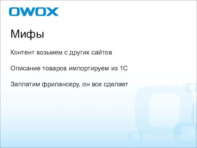 Мифы Контент возьмем с других сайтов Описание товаров импортируем из 1С Заплатим фрилансеру, он все сделает