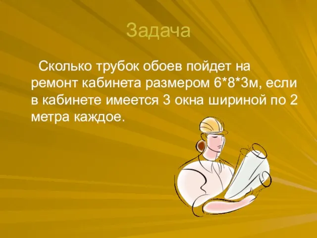 Задача Сколько трубок обоев пойдет на ремонт кабинета размером 6*8*3м, если в