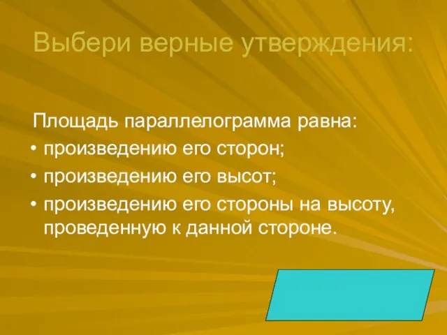 Выбери верные утверждения: Площадь параллелограмма равна: произведению его сторон; произведению его высот;