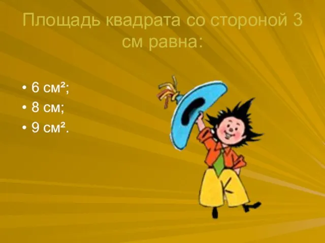 Площадь квадрата со стороной 3 см равна: 6 см²; 8 см; 9 см².