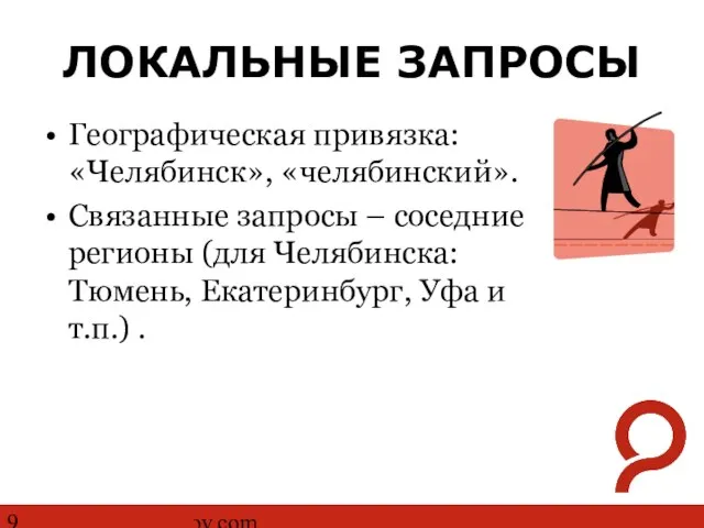 http://www.ashmanov.com ЛОКАЛЬНЫЕ ЗАПРОСЫ Географическая привязка: «Челябинск», «челябинский». Связанные запросы – соседние регионы