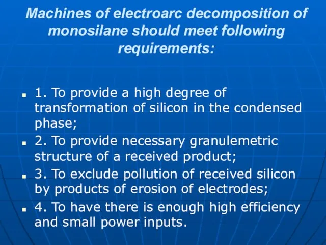 Machines of electroarc decomposition of monosilane should meet following requirements: 1. To