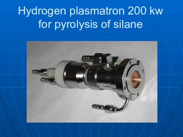 Hydrogen plasmatron 200 kw for pyrolysis of silane