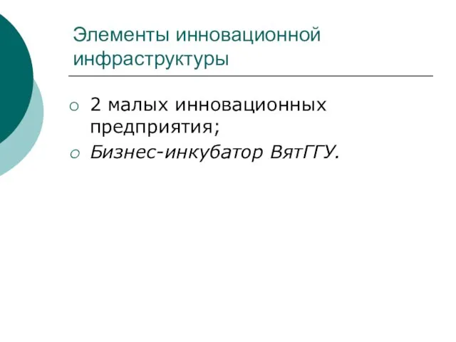 Элементы инновационной инфраструктуры 2 малых инновационных предприятия; Бизнес-инкубатор ВятГГУ.