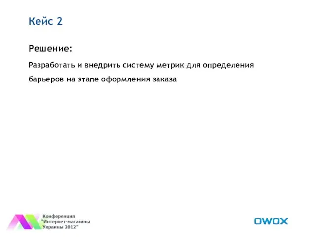 Кейс 2 Решение: Разработать и внедрить систему метрик для определения барьеров на этапе оформления заказа