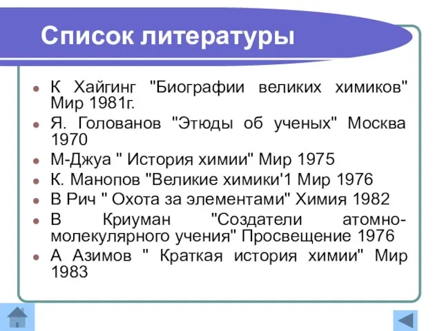 Список литературы К Хайгинг "Биографии великих химиков" Мир 1981г. Я. Голованов "Этюды