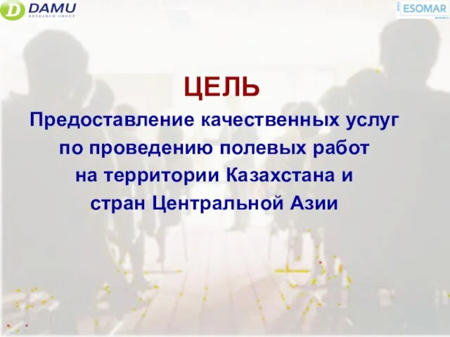 ЦЕЛЬ Предоставление качественных услуг по проведению полевых работ на территории Казахстана и стран Центральной Азии